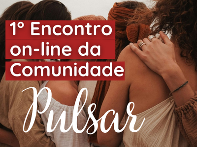 1° Encontro on-line da Comunidade Pulsar