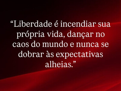Liberdade é incendiar a própria vida