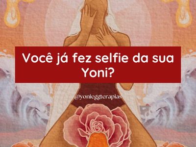 VOCÊ JÁ FEZ SELFIE DA SUA YONI?